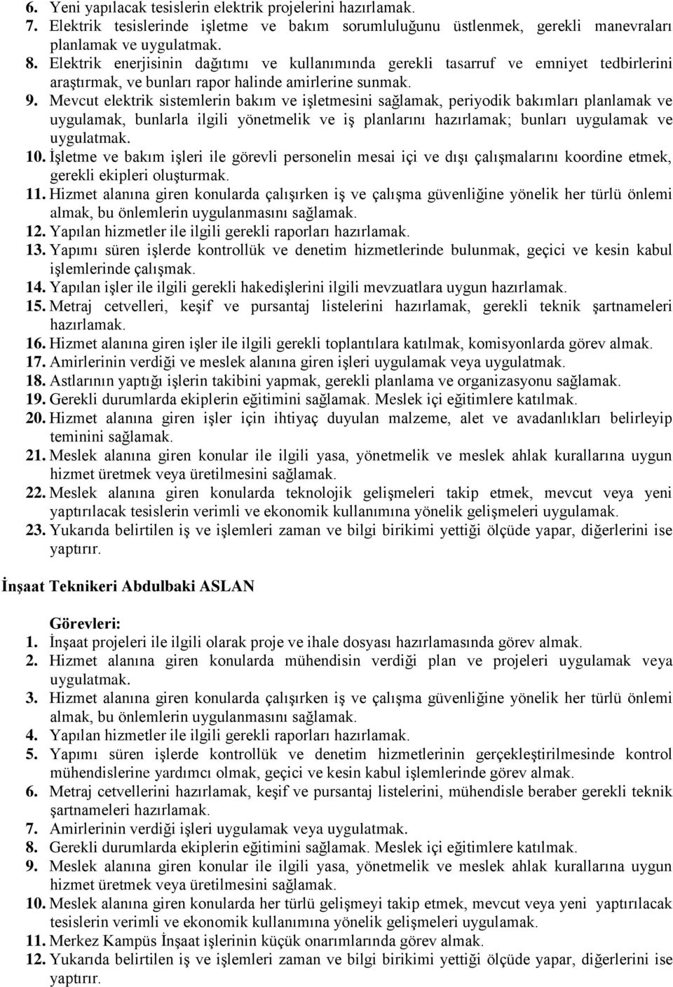 Mevcut elektrik sistemlerin bakım ve işletmesini sağlamak, periyodik bakımları planlamak ve uygulamak, bunlarla ilgili yönetmelik ve iş planlarını hazırlamak; bunları uygulamak ve uygulatmak. 10.