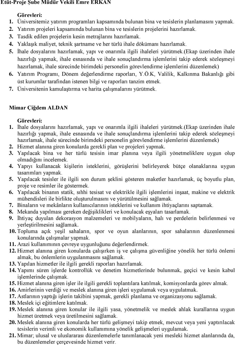 Yaklaşık maliyet, teknik şartname ve her türlü ihale dökümanı hazırlamak. 5. İhale dosyalarını hazırlamak, yapı ve onarımla ilgili ihaleleri yürütmek.