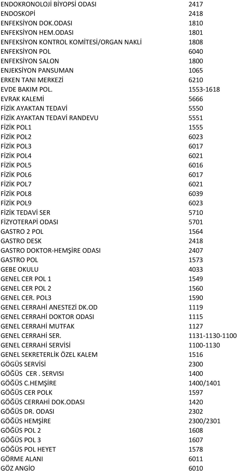 1553-1618 EVRAK KALEMİ 5666 FİZİK AYAKTAN TEDAVİ 5550 FİZİK AYAKTAN TEDAVİ RANDEVU 5551 FİZİK POL1 1555 FİZİK POL2 6023 FİZİK POL3 6017 FİZİK POL4 6021 FİZİK POL5 6016 FİZİK POL6 6017 FİZİK POL7 6021