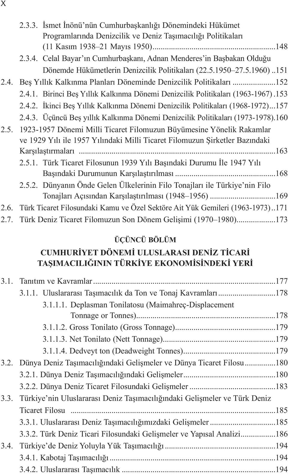 ..152 2.4.1. Birinci Beş Yıllık Kalkınma Dönemi Denizcilik Politikaları (1963-1967).153 2.4.2. İkinci Beş Yıllık Kalkınma Dönemi Denizcilik Politikaları (1968-1972)...157 2.4.3. Üçüncü Beş yıllık Kalkınma Dönemi Denizcilik Politikaları (1973-1978).