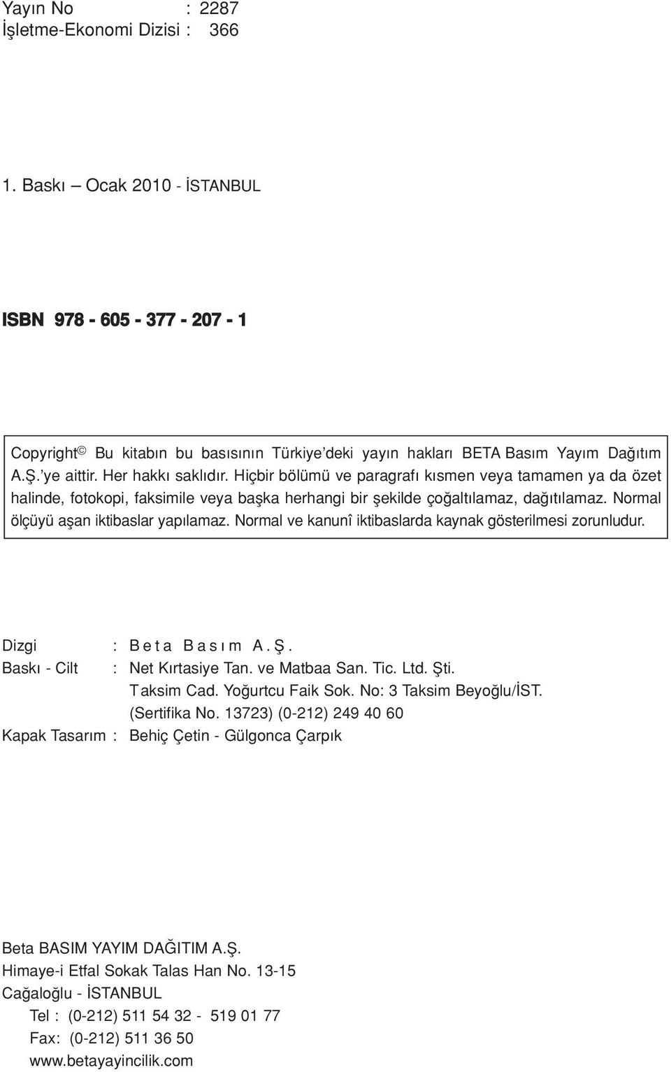 Normal ölçüyü aflan iktibaslar yap lamaz. Normal ve kanunî iktibaslarda kaynak gösterilmesi zorunludur. Dizgi : Beta Bas m A.fi. Bask - Cilt : Net K rtasiye Tan. ve Matbaa San. Tic. Ltd. fiti.