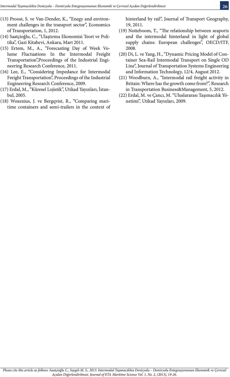 (15) Ertem, M., A., Forecasting Day of Week Volume Fluctuations In the Intermodal Freight Transportation,Proceedings of the Industrial Engineering Research Conference, 2011. (16) Lee, E.