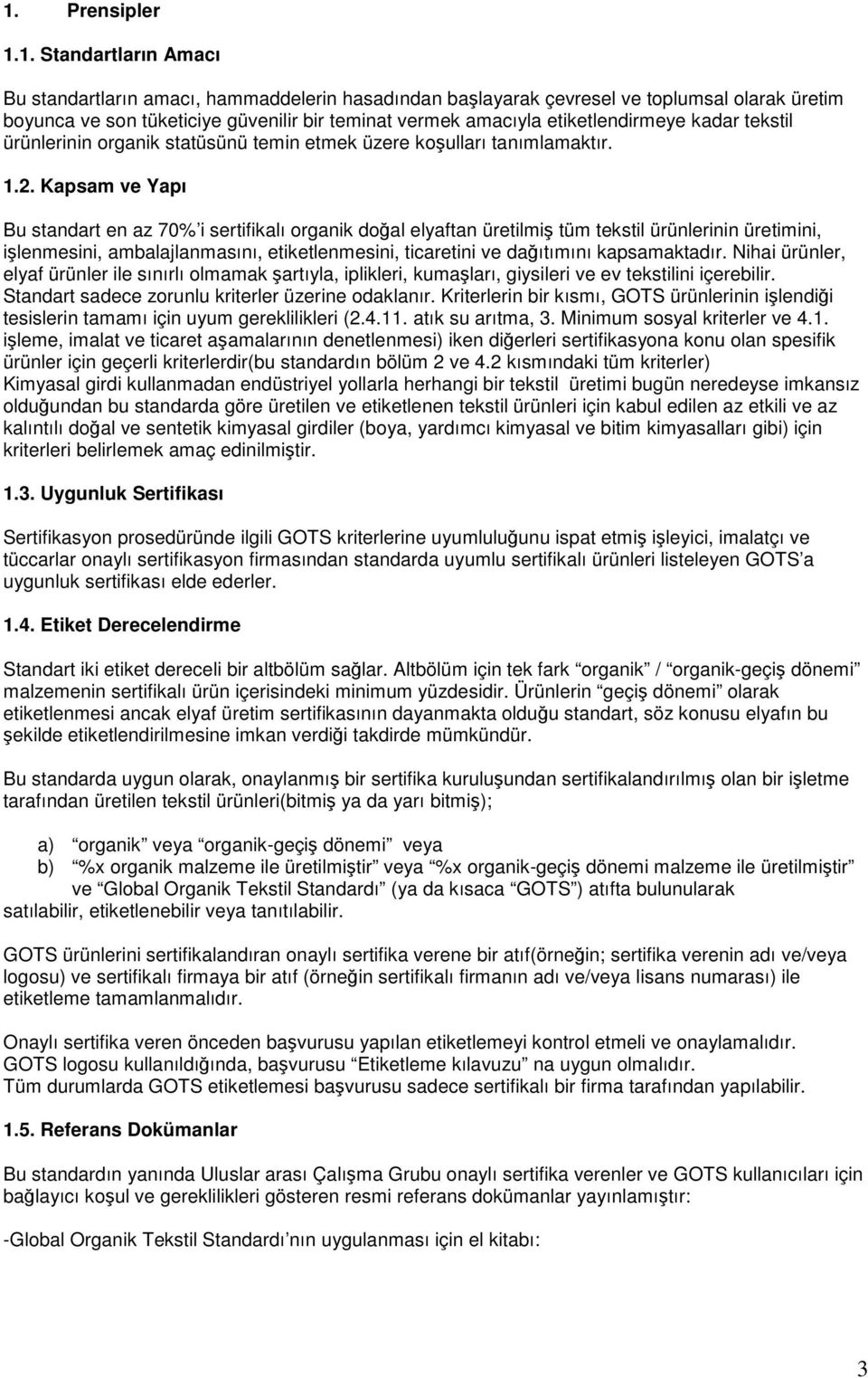 Kapsam ve Yapı Bu standart en az 70% i sertifikalı organik doal elyaftan üretilmi tüm tekstil ürünlerinin üretimini, ilenmesini, ambalajlanmasını, etiketlenmesini, ticaretini ve daıtımını