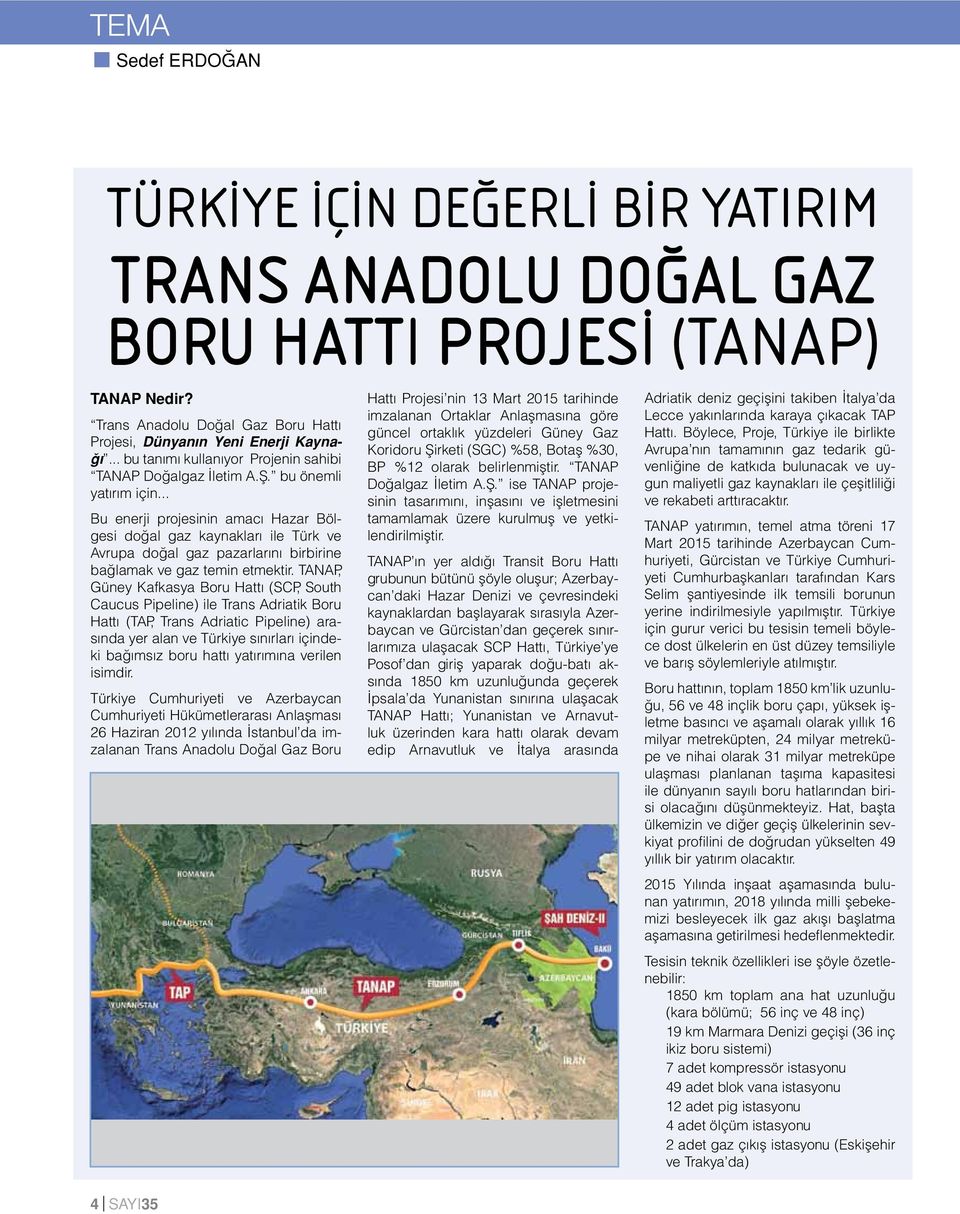 .. Bu enerji projesinin amacı Hazar Bölgesi doğal gaz kaynakları ile Türk ve Avrupa doğal gaz pazarlarını birbirine bağlamak ve gaz temin etmektir.