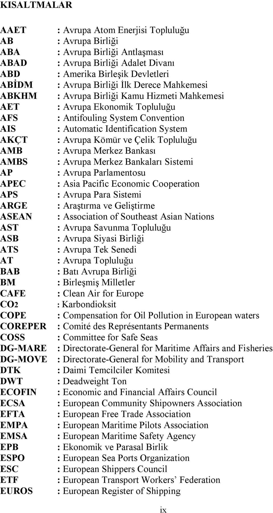 Avrupa Birliği Kamu Hizmeti Mahkemesi : Avrupa Ekonomik Topluluğu : Antifouling System Convention : Automatic Identification System : Avrupa Kömür ve Çelik Topluluğu : Avrupa Merkez Bankası : Avrupa
