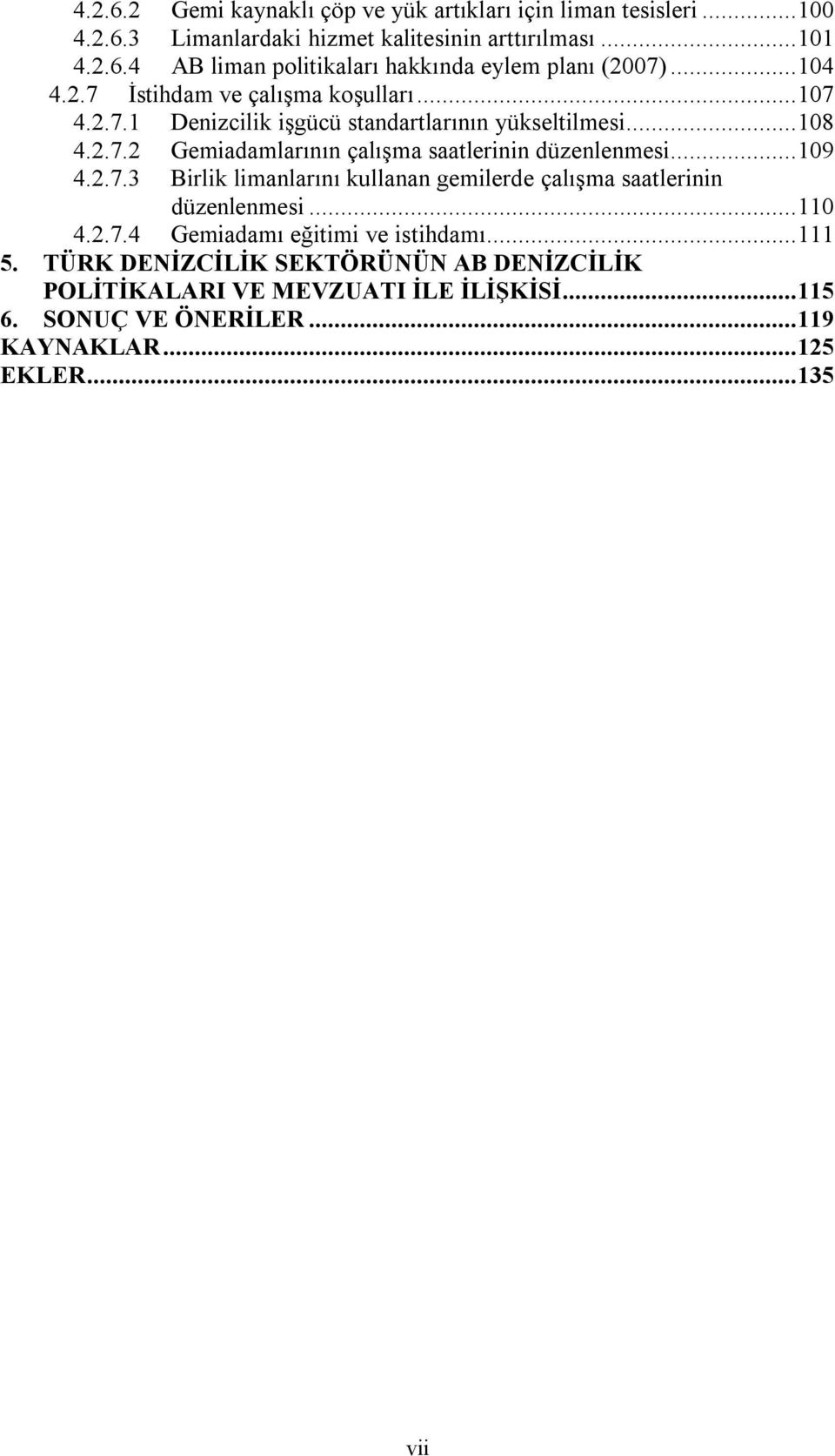 ..109 4.2.7.3 Birlik limanlarını kullanan gemilerde çalışma saatlerinin düzenlenmesi...110 4.2.7.4 Gemiadamı eğitimi ve istihdamı...111 5.