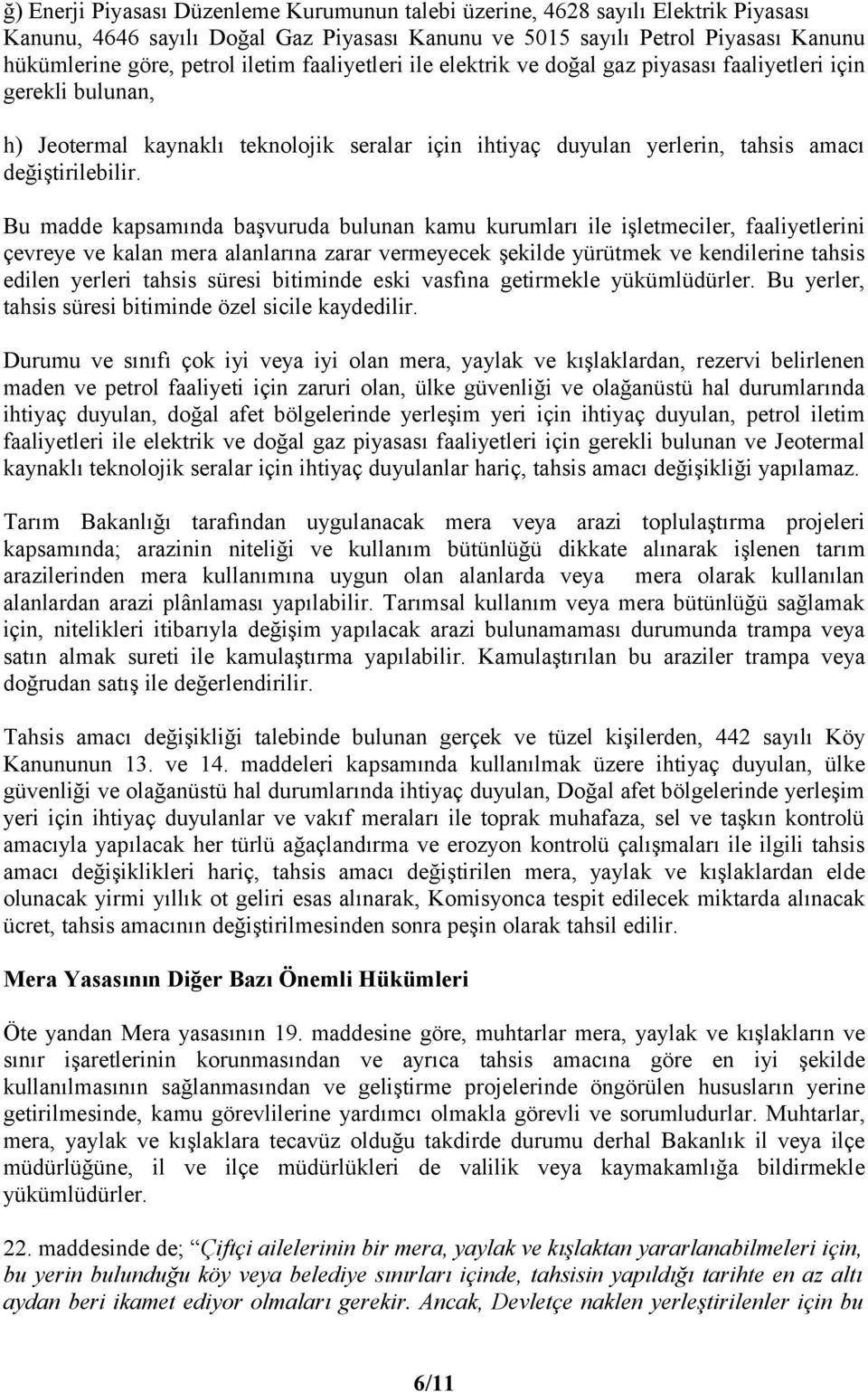 Bu madde kapsamında başvuruda bulunan kamu kurumları ile işletmeciler, faaliyetlerini çevreye ve kalan mera alanlarına zarar vermeyecek şekilde yürütmek ve kendilerine tahsis edilen yerleri tahsis