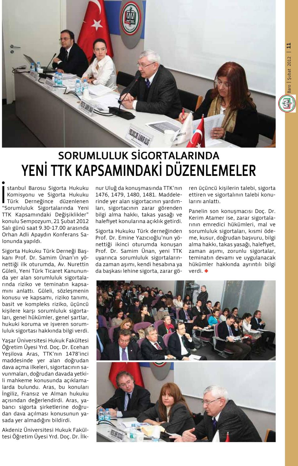 Samim Ünan ın yönettiği ilk oturumda, Av. Nurettin Güleli, Yeni Türk Ticaret Kanununda yer alan sorumluluk sigortalarında riziko ve teminatın kapsamını anlattı.