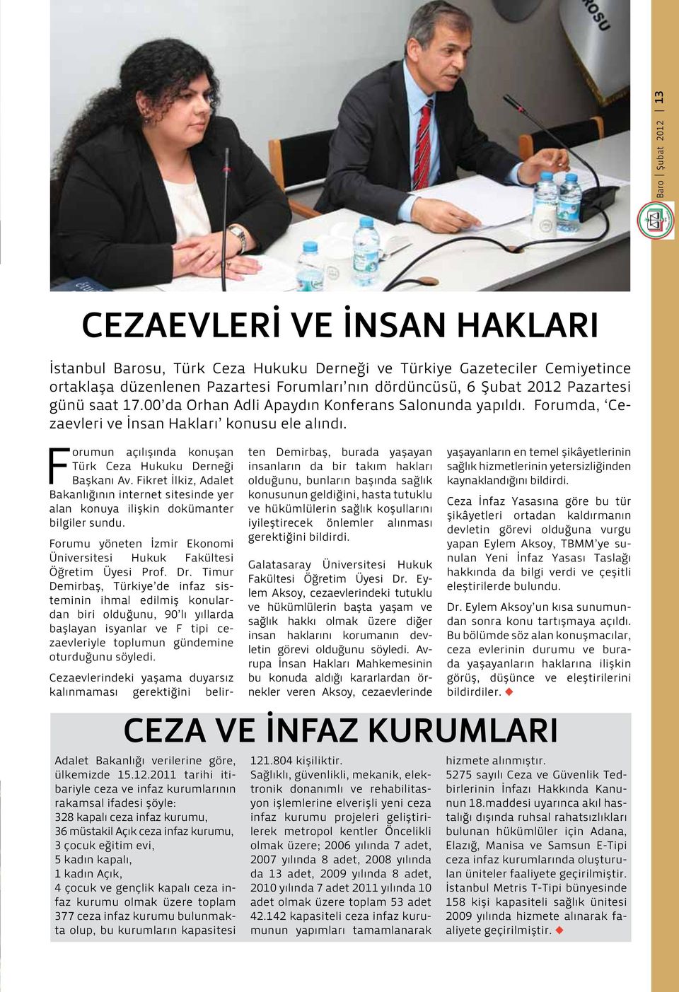 2011 tarihi itibariyle ceza ve infaz kurumlarının rakamsal ifadesi şöyle: 328 kapalı ceza infaz kurumu, 36 müstakil Açık ceza infaz kurumu, 3 çocuk eğitim evi, 5 kadın kapalı, 1 kadın Açık, 4 çocuk