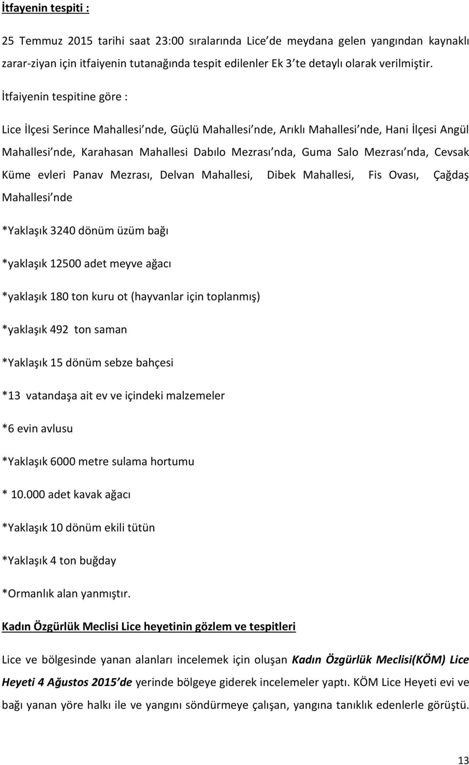 nda, Cevsak Küme evleri Panav Mezrası, Delvan Mahallesi, Dibek Mahallesi, Fis Ovası, Çağdaş Mahallesi nde *Yaklaşık 3240 dönüm üzüm bağı *yaklaşık 12500 adet meyve ağacı *yaklaşık 180 ton kuru ot