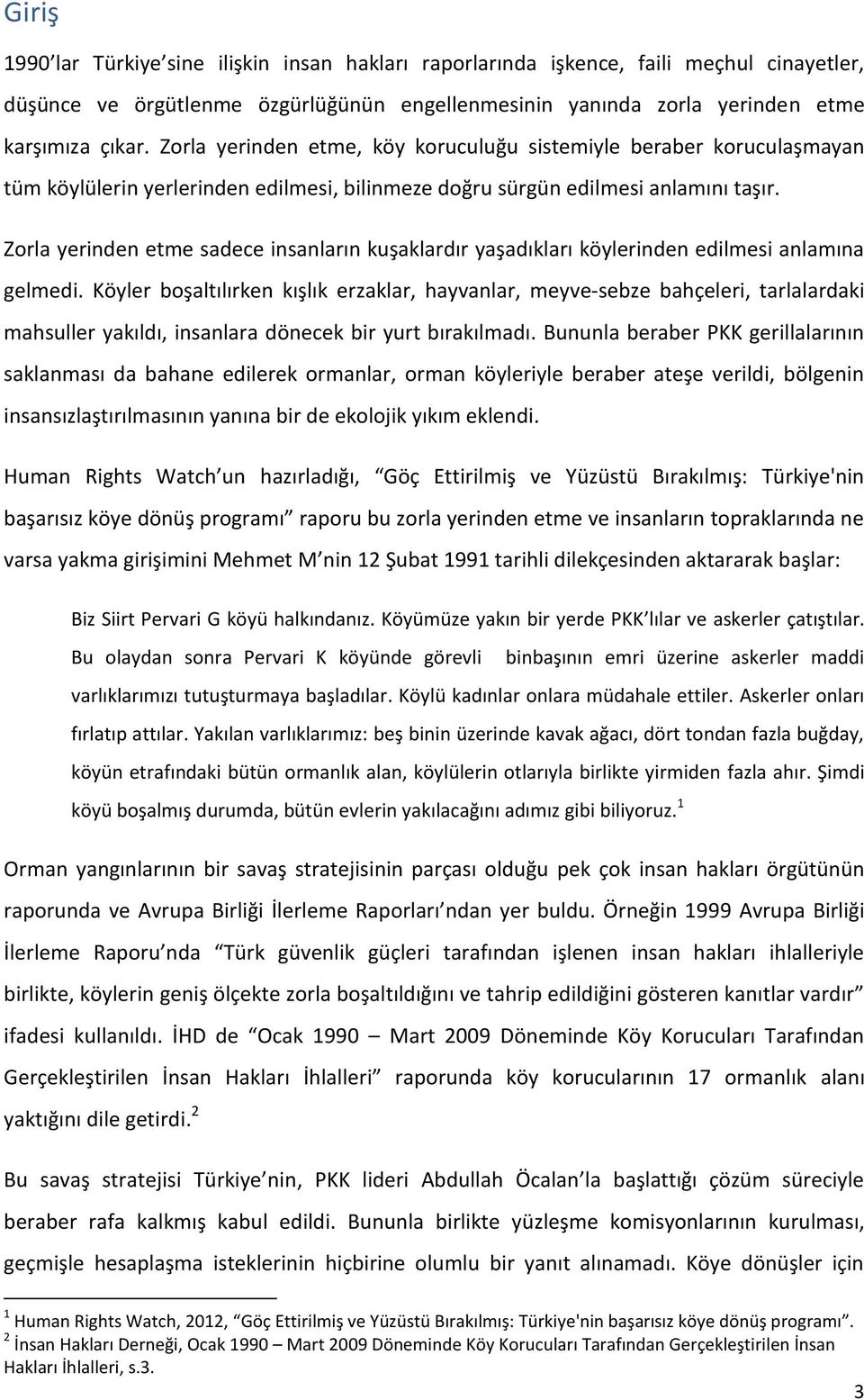 Zorla yerinden etme sadece insanların kuşaklardır yaşadıkları köylerinden edilmesi anlamına gelmedi.