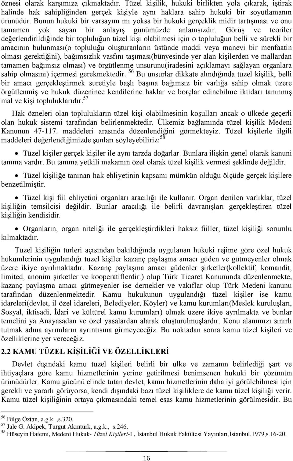 GörüĢ ve teoriler değerlendirildiğinde bir topluluğun tüzel kiģi olabilmesi için o topluluğun belli ve sürekli bir amacının bulunması(o topluluğu oluģturanların üstünde maddi veya manevi bir