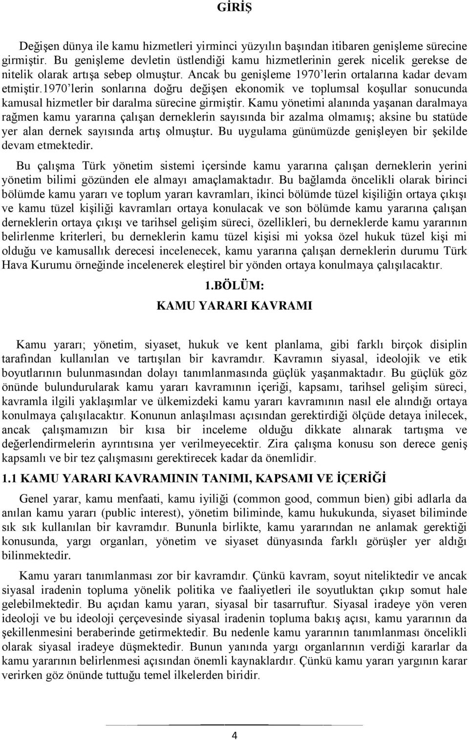 1970 lerin sonlarına doğru değiģen ekonomik ve toplumsal koģullar sonucunda kamusal hizmetler bir daralma sürecine girmiģtir.