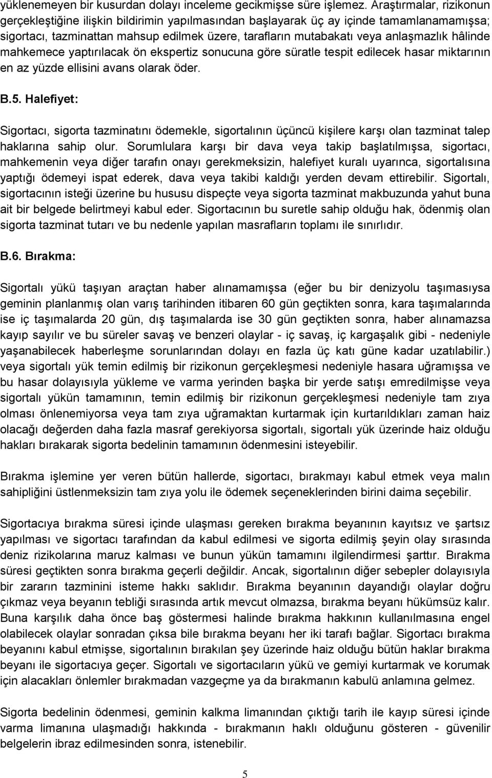 hâlinde mahkemece yaptırılacak ön ekspertiz sonucuna göre süratle tespit edilecek hasar miktarının en az yüzde ellisini avans olarak öder. B.5.