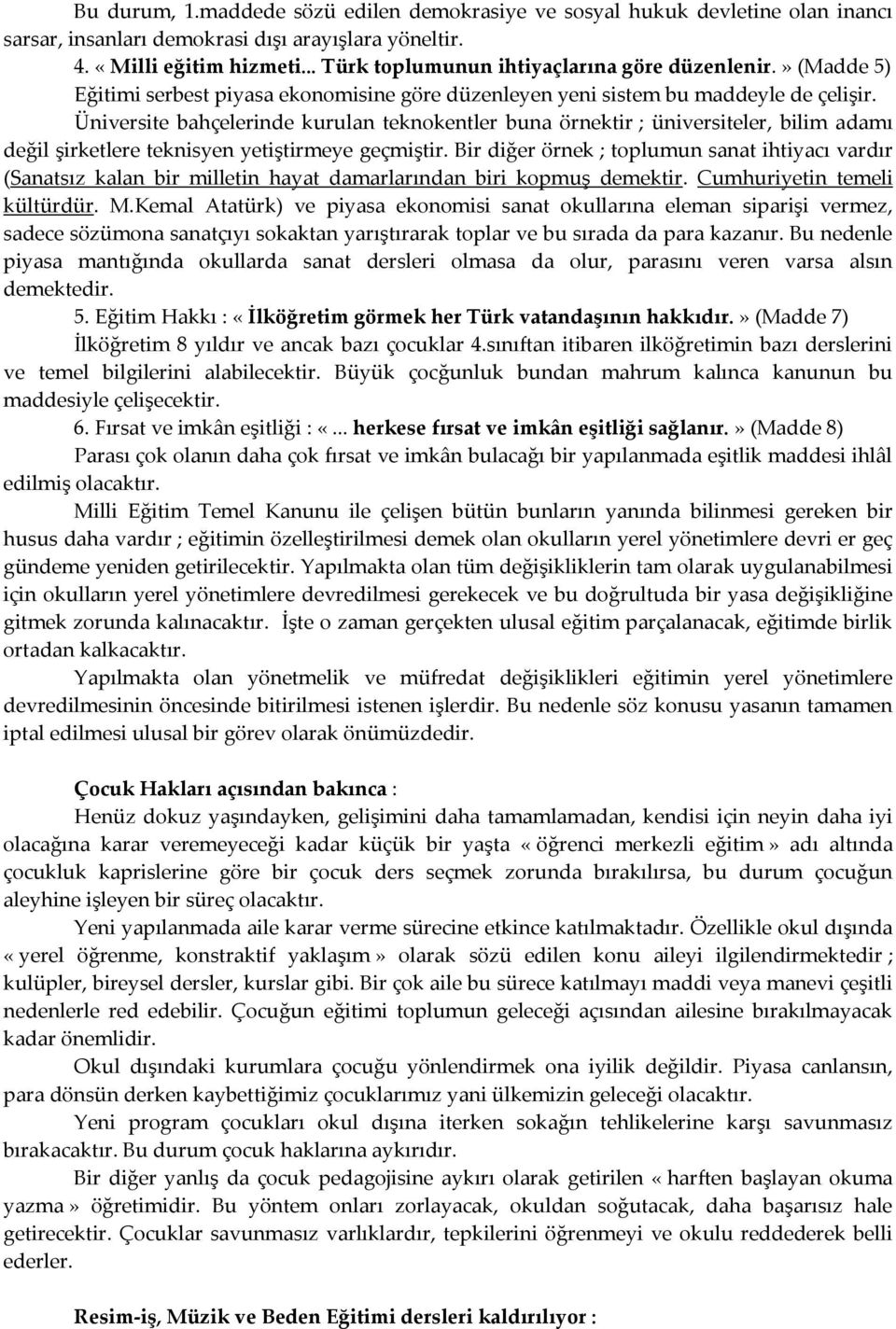 Üniversite bahçelerinde kurulan teknokentler buna örnektir ; üniversiteler, bilim adamı değil şirketlere teknisyen yetiştirmeye geçmiştir.