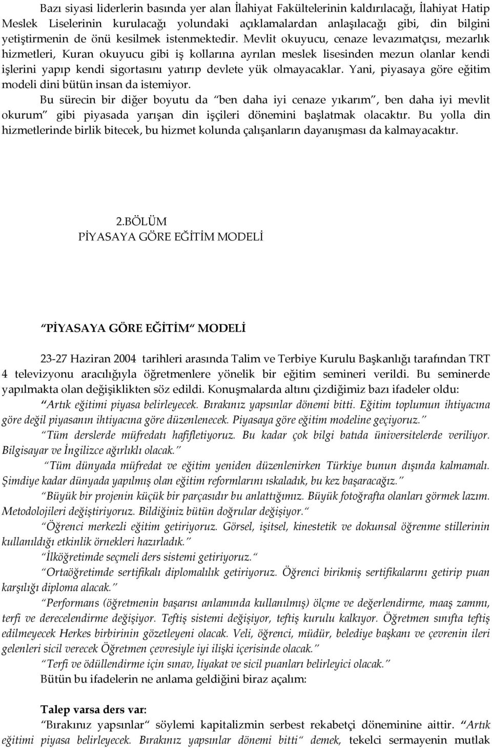 Mevlit okuyucu, cenaze levazımatçısı, mezarlık hizmetleri, Kuran okuyucu gibi iş kollarına ayrılan meslek lisesinden mezun olanlar kendi işlerini yapıp kendi sigortasını yatırıp devlete yük