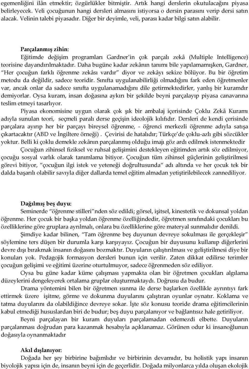 Parçalanmış zihin: Eğitimde değişim programları Gardner in çok parçalı zekâ (Multiple Intelligence) teorisine dayandırılmaktadır.