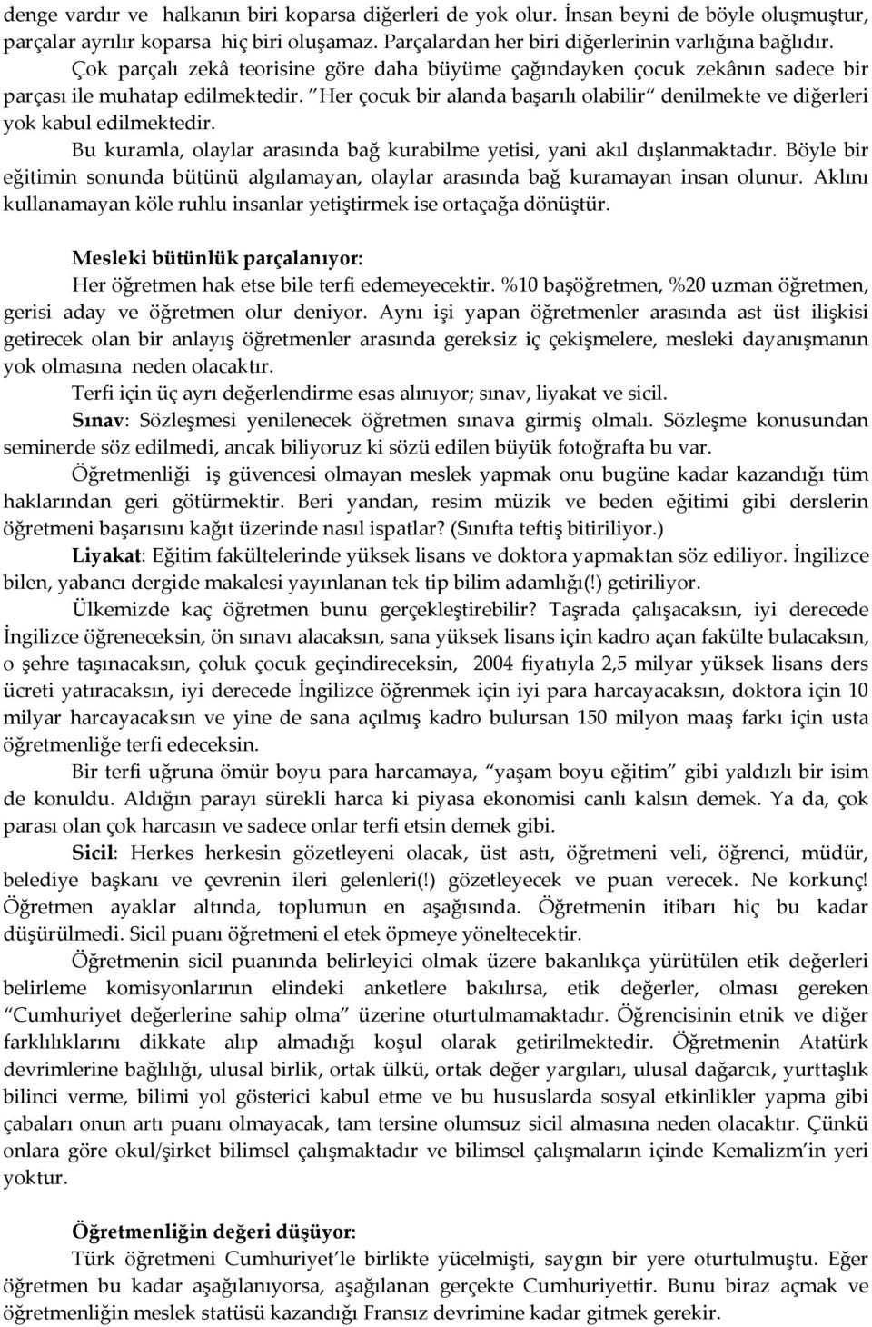 Her çocuk bir alanda başarılı olabilir denilmekte ve diğerleri yok kabul edilmektedir. Bu kuramla, olaylar arasında bağ kurabilme yetisi, yani akıl dışlanmaktadır.