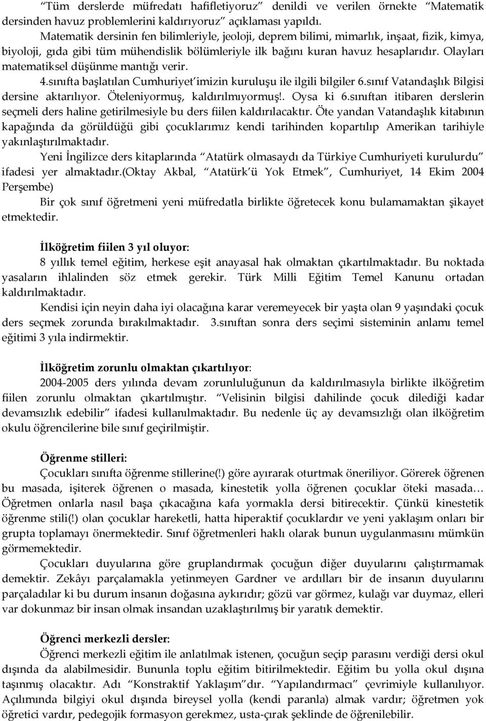 Olayları matematiksel düşünme mantığı verir. 4.sınıfta başlatılan Cumhuriyet imizin kuruluşu ile ilgili bilgiler 6.sınıf Vatandaşlık Bilgisi dersine aktarılıyor. Öteleniyormuş, kaldırılmıyormuş!