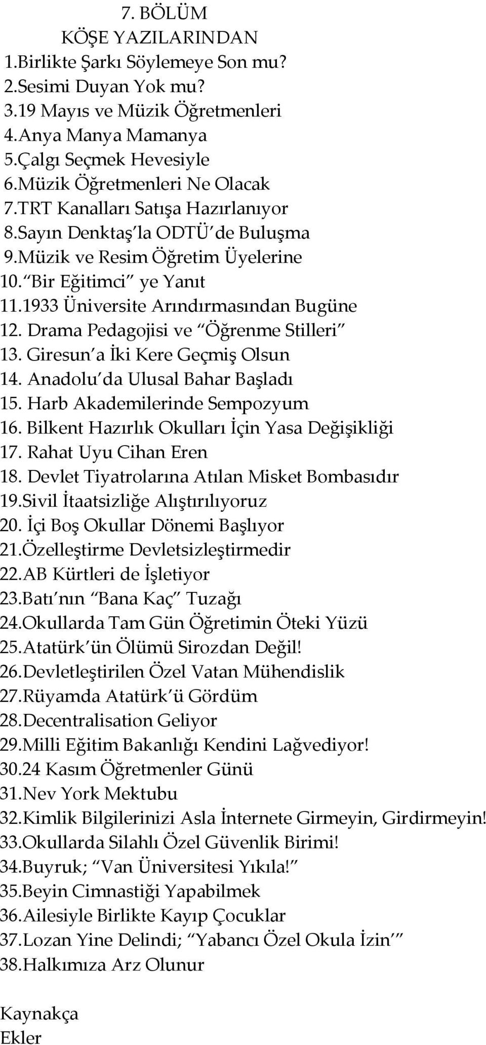 Drama Pedagojisi ve Öğrenme Stilleri 13. Giresun a İki Kere Geçmiş Olsun 14. Anadolu da Ulusal Bahar Başladı 15. Harb Akademilerinde Sempozyum 16. Bilkent Hazırlık Okulları İçin Yasa Değişikliği 17.