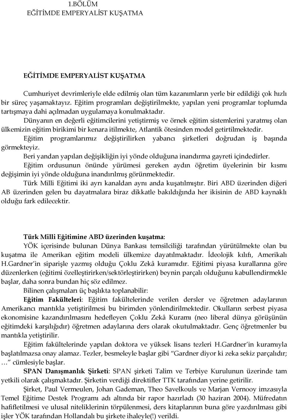 Dünyanın en değerli eğitimcilerini yetiştirmiş ve örnek eğitim sistemlerini yaratmış olan ülkemizin eğitim birikimi bir kenara itilmekte, Atlantik ötesinden model getirtilmektedir.