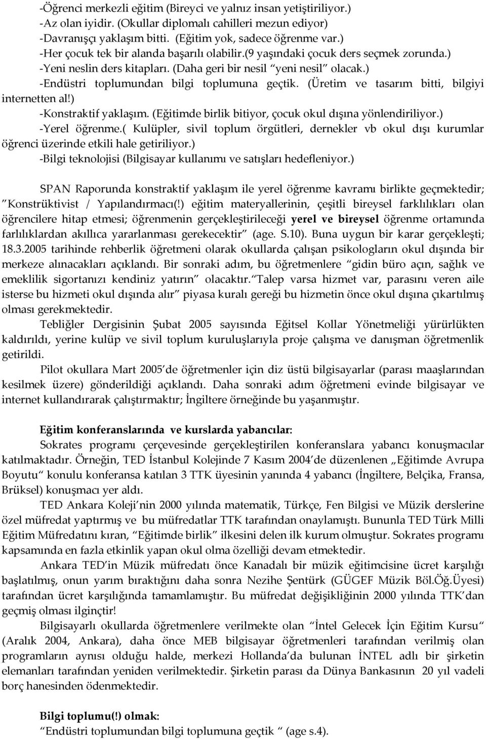 ) -Endüstri toplumundan bilgi toplumuna geçtik. (Üretim ve tasarım bitti, bilgiyi internetten al!) -Konstraktif yaklaşım. (Eğitimde birlik bitiyor, çocuk okul dışına yönlendiriliyor.) -Yerel öğrenme.