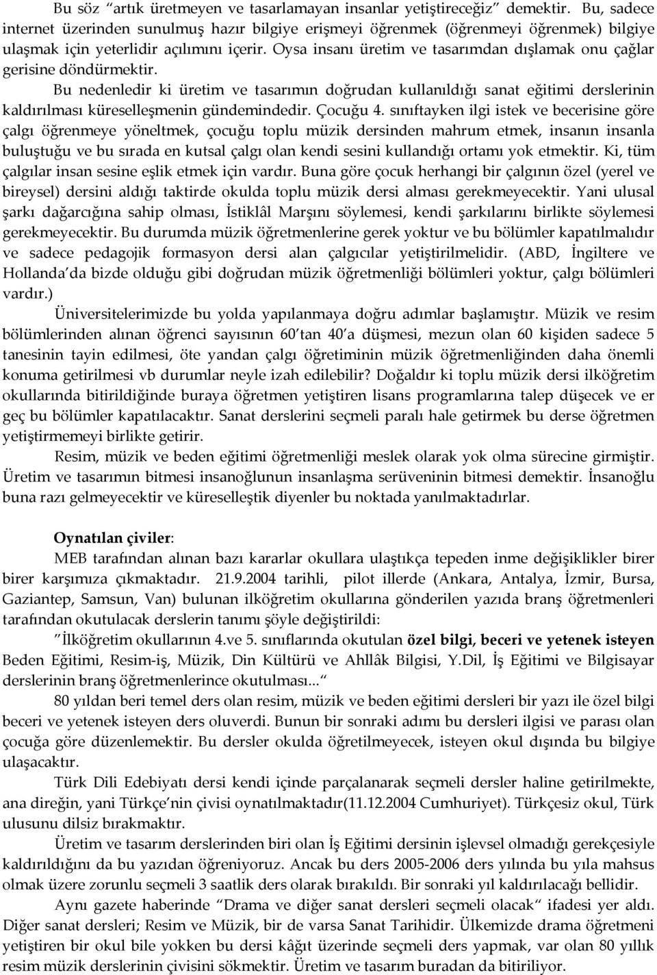 Oysa insanı üretim ve tasarımdan dışlamak onu çağlar gerisine döndürmektir.