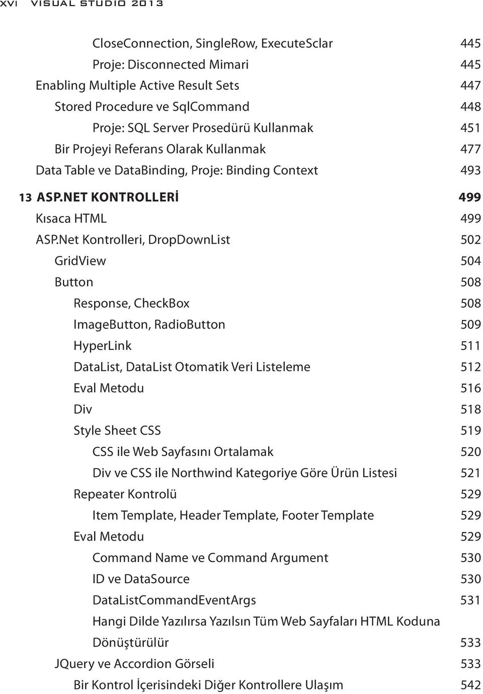 Net Kontrolleri, DropDownList 502 GridView 504 Button 508 Response, CheckBox 508 ImageButton, RadioButton 509 HyperLink 511 DataList, DataList Otomatik Veri Listeleme 512 Eval Metodu 516 Div 518