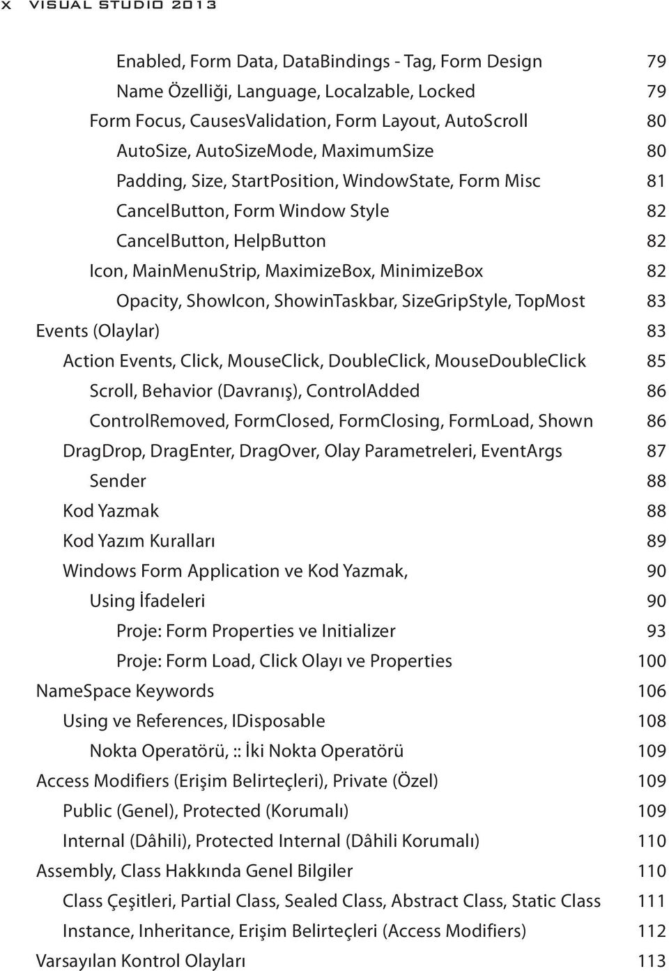 Opacity, ShowIcon, ShowinTaskbar, SizeGripStyle, TopMost 83 Events (Olaylar) 83 Action Events, Click, MouseClick, DoubleClick, MouseDoubleClick 85 Scroll, Behavior (Davranış), ControlAdded 86