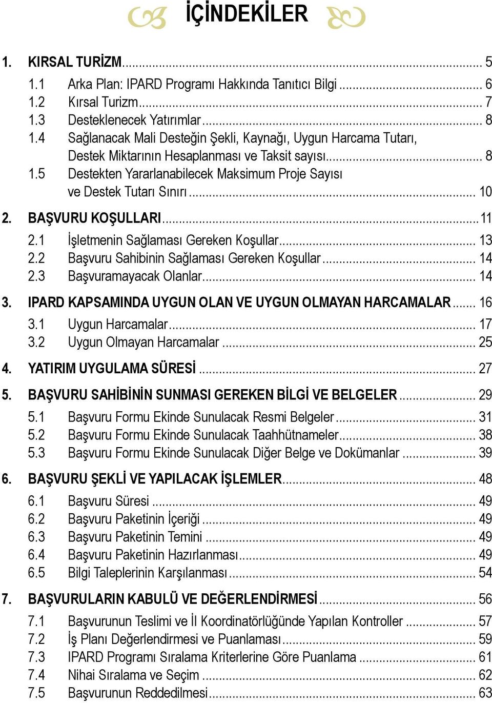 .. 10 2. BAŞVURU KOŞULLARI...11 2.1 İşletmenin Sağlaması Gereken Koşullar... 13 2.2 Başvuru Sahibinin Sağlaması Gereken Koşullar... 14 2.3 Başvuramayacak Olanlar... 14 3.