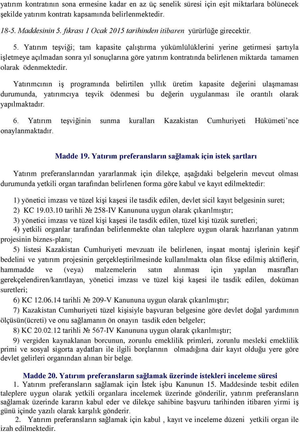 Yatırım teşviği; tam kapasite çalıştırma yükümlülüklerini yerine getirmesi şartıyla işletmeye açılmadan sonra yıl sonuçlarına göre yatırım kontratında belirlenen miktarda tamamen olarak ödenmektedir.