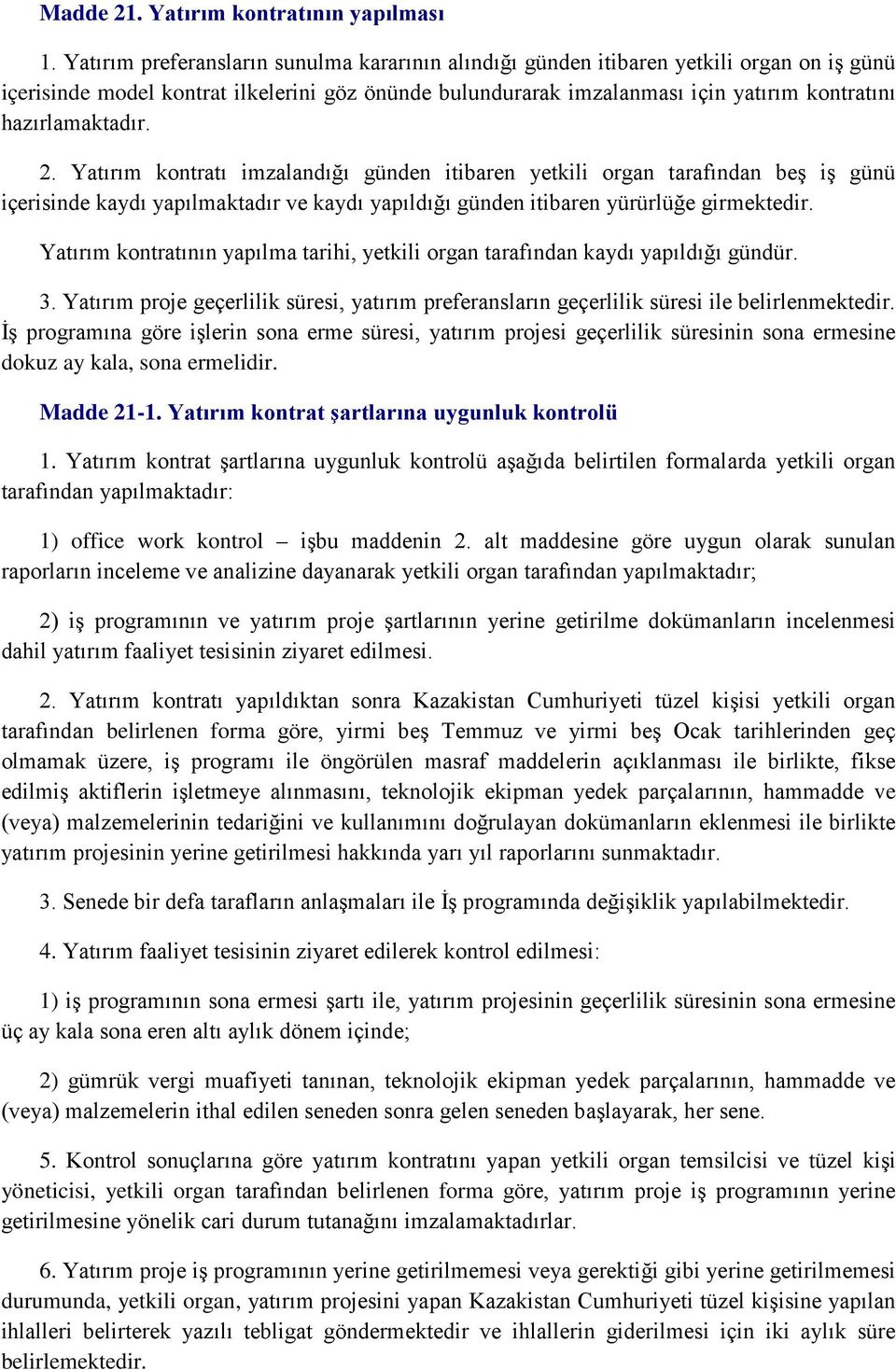 hazırlamaktadır. 2. Yatırım kontratı imzalandığı günden itibaren yetkili organ tarafından beş iş günü içerisinde kaydı yapılmaktadır ve kaydı yapıldığı günden itibaren yürürlüğe girmektedir.