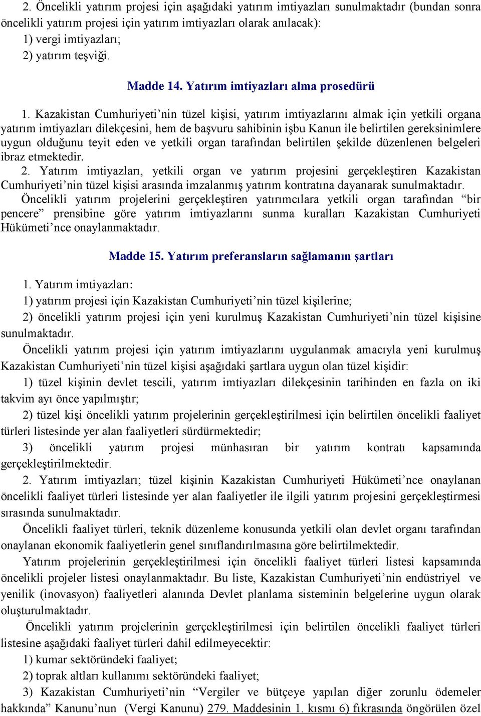 Kazakistan Cumhuriyeti nin tüzel kişisi, yatırım imtiyazlarını almak için yetkili organa yatırım imtiyazları dilekçesini, hem de başvuru sahibinin işbu Kanun ile belirtilen gereksinimlere uygun