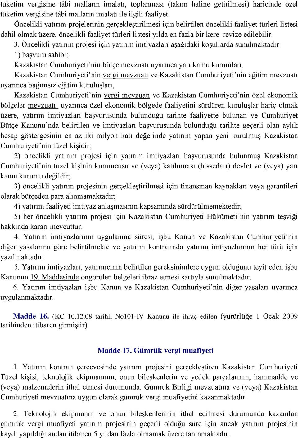 Öncelikli yatırım projesi için yatırım imtiyazları aşağıdaki koşullarda sunulmaktadır: 1) başvuru sahibi; Kazakistan Cumhuriyeti nin bütçe mevzuatı uyarınca yarı kamu kurumları, Kazakistan