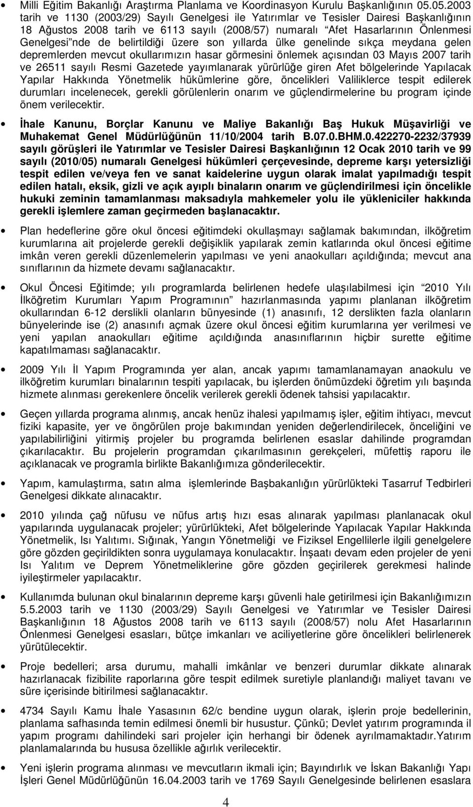 belirtildiği üzere son yıllarda ülke genelinde sıkça meydana gelen depremlerden mevcut okullarımızın hasar görmesini önlemek açısından 03 Mayıs 2007 tarih ve 26511 sayılı Resmi Gazetede yayımlanarak