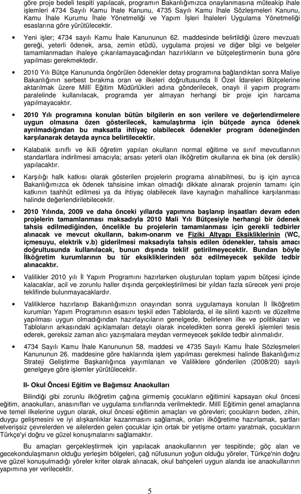 maddesinde belirtildiği üzere mevzuatı gereği, yeterli ödenek, arsa, zemin etüdü, uygulama projesi ve diğer bilgi ve belgeler tamamlanmadan ihaleye çıkarılamayacağından hazırlıkların ve