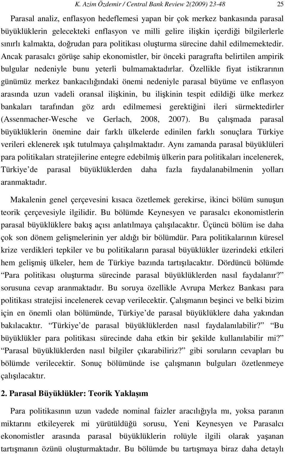 Ancak parasalcı görüşe sahip ekonomisler, bir önceki paragrafa belirilen ampirik bulgular nedeniyle bunu yeerli bulmamakadırlar.