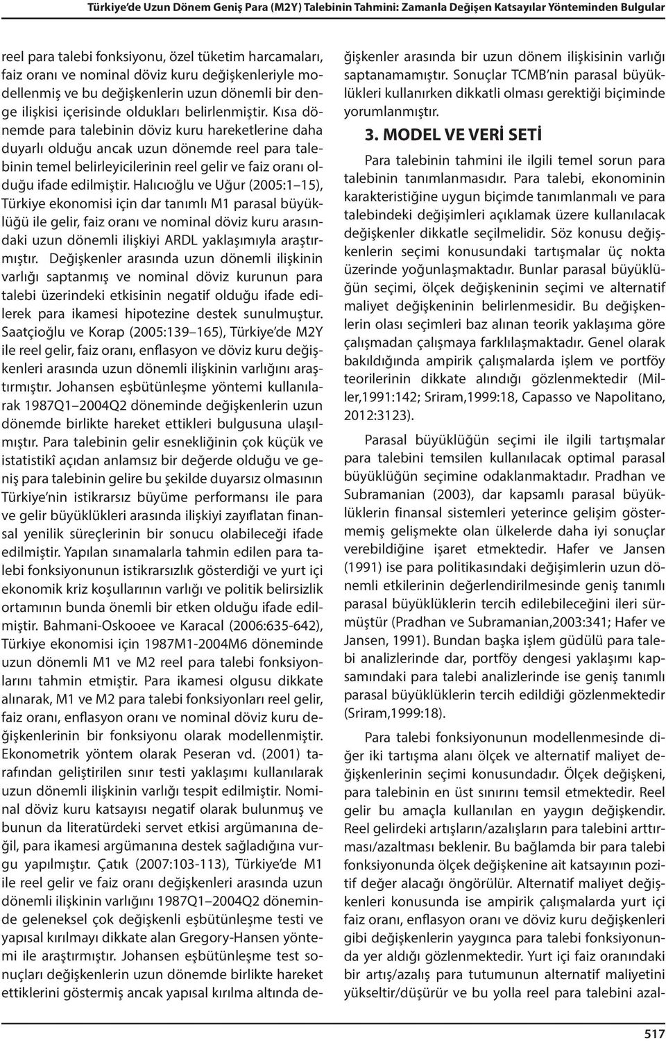 Kısa dönemde para talebinin döviz kuru hareketlerine daha duyarlı olduğu ancak uzun dönemde reel para talebinin temel belirleyicilerinin reel gelir ve faiz oranı olduğu ifade edilmiştir.