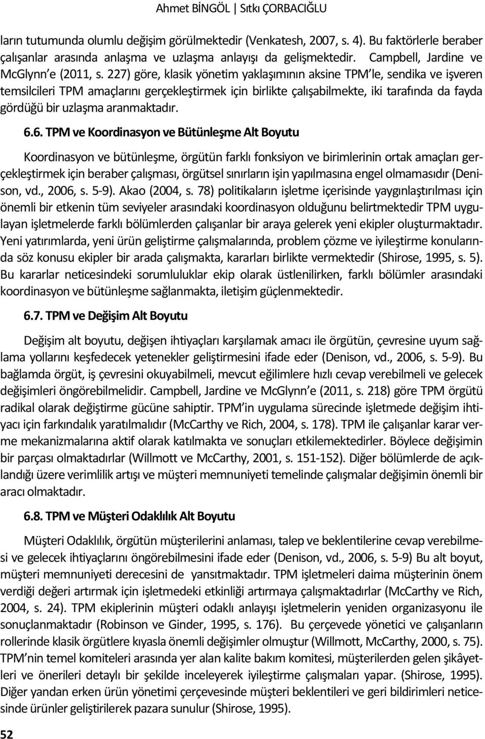 227) göre, klasik yönetim yaklaşımının aksine TPM le, sendika ve işveren temsilcileri TPM amaçlarını gerçekleştirmek için birlikte çalışabilmekte, iki tarafında da fayda gördüğü bir uzlaşma