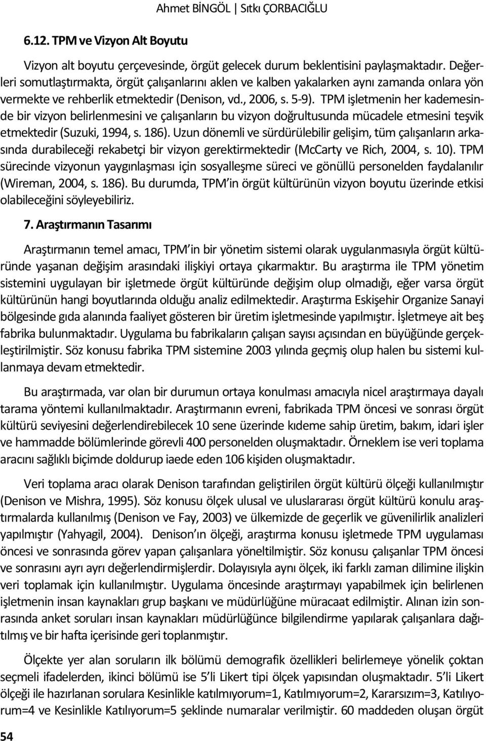 TPM işletmenin her kademesinde bir vizyon belirlenmesini ve çalışanların bu vizyon doğrultusunda mücadele etmesini teşvik etmektedir (Suzuki, 1994, s. 186).