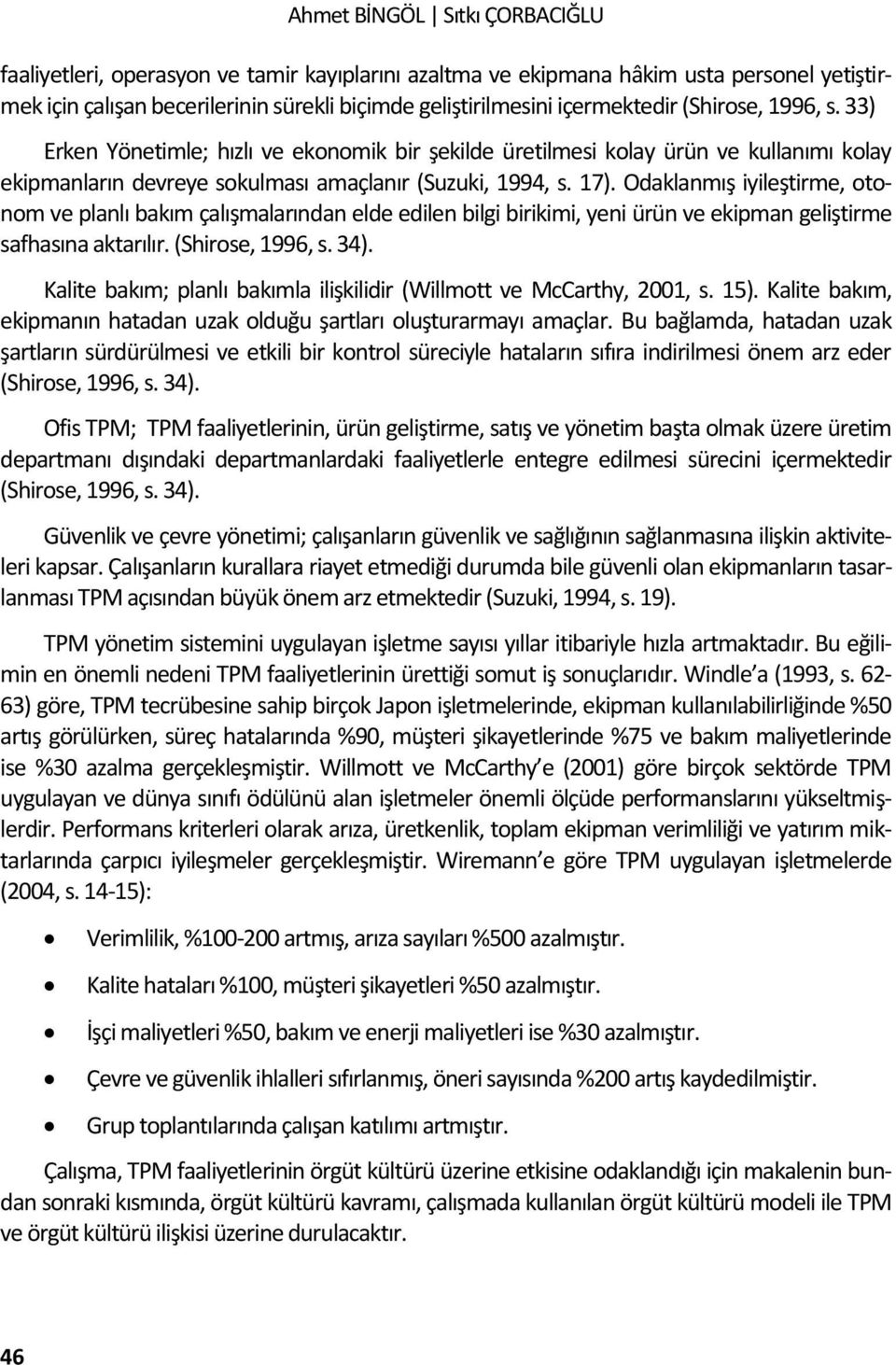 Odaklanmış iyileştirme, otonom ve planlı bakım çalışmalarından elde edilen bilgi birikimi, yeni ürün ve ekipman geliştirme safhasına aktarılır. (Shirose, 1996, s. 34).