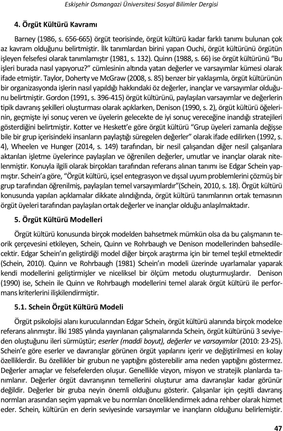 İlk tanımlardan birini yapan Ouchi, örgüt kültürünü örgütün işleyen felsefesi olarak tanımlamıştır (1981, s. 132). Quinn (1988, s. 66) ise örgüt kültürünü Bu işleri burada nasıl yapıyoruz?