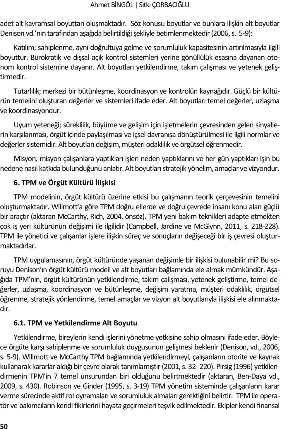 Bürokratik ve dışsal açık kontrol sistemleri yerine gönüllülük esasına dayanan otonom kontrol sistemine dayanır. Alt boyutları yetkilendirme, takım çalışması ve yetenek geliştirmedir.