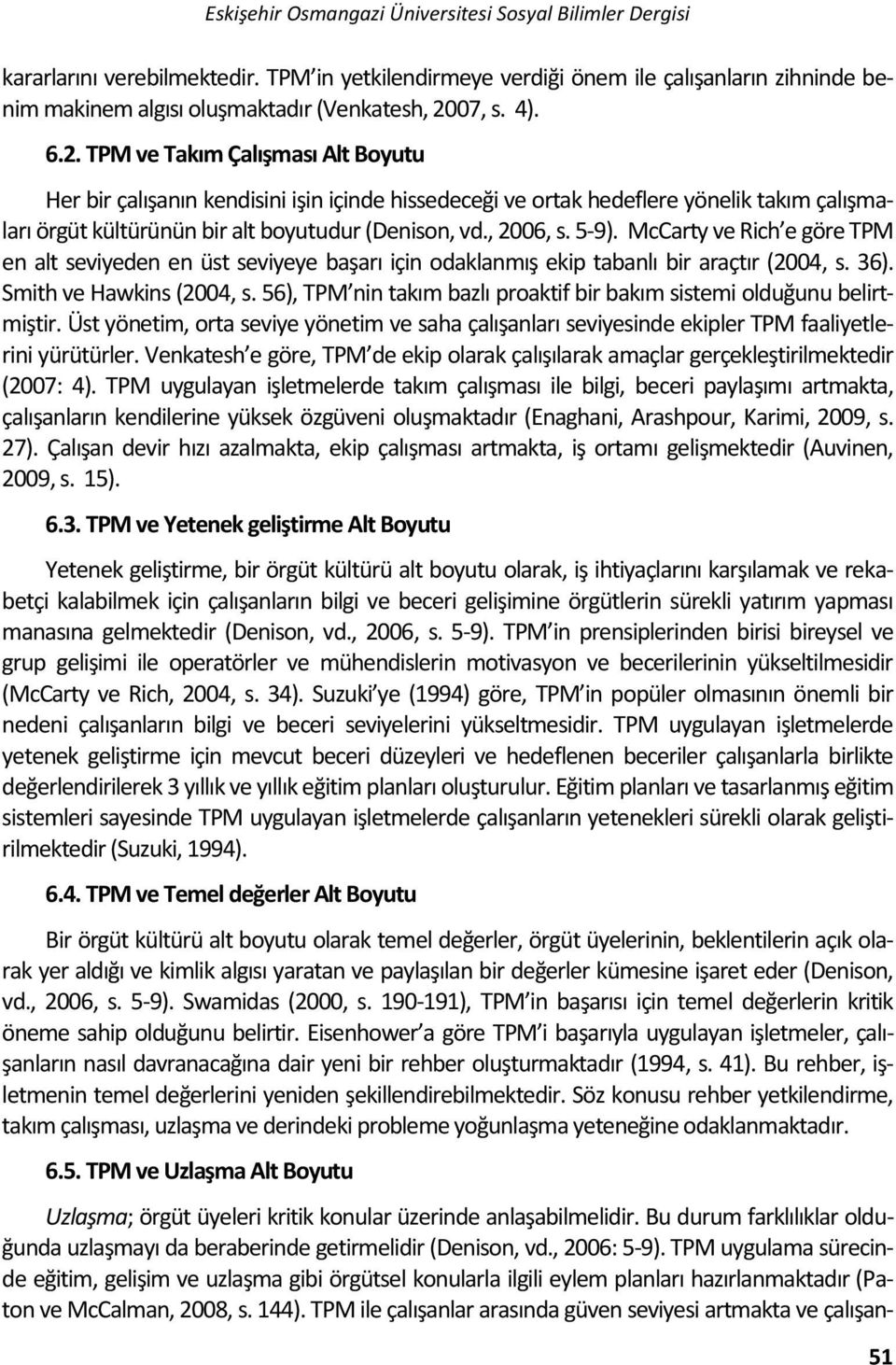 07, s. 4). 6.2. TPM ve Takım Çalışması Alt Boyutu Her bir çalışanın kendisini işin içinde hissedeceği ve ortak hedeflere yönelik takım çalışmaları örgüt kültürünün bir alt boyutudur (Denison, vd.