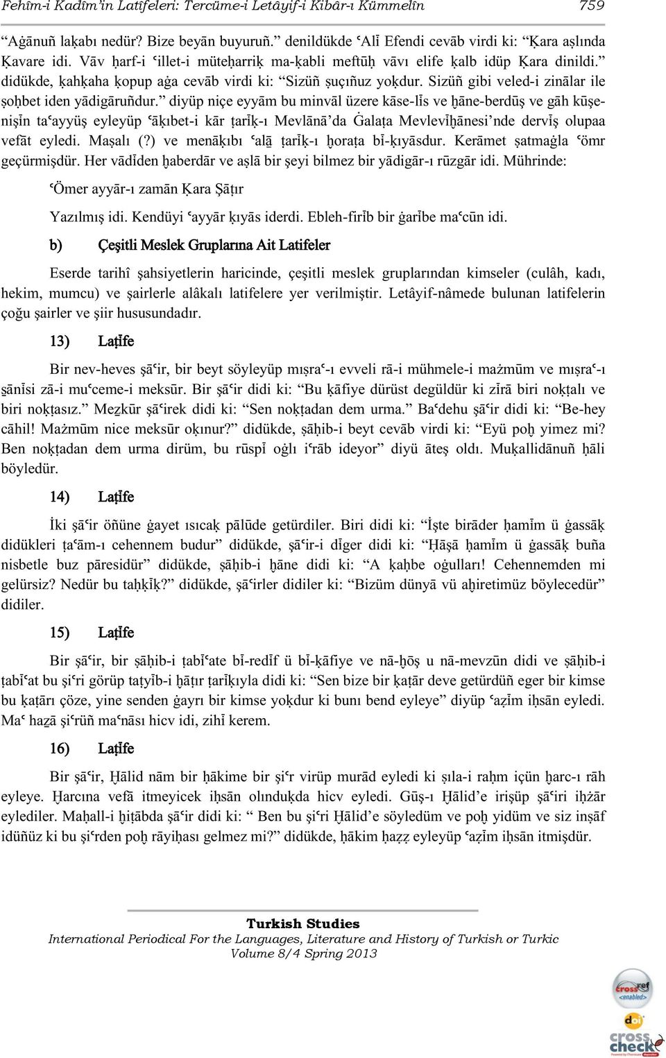 diyüp niçe eyyäm bu minväl üzere käse-lìs ve äne-berdùş ve gäh kùşenişìn taúayyüş eyleyüp úäøıbet-i kär arìø-ı Mevlänä da ala a Mevlevì änesi nde dervìş olupaa vefät eyledi. Ma alı (?