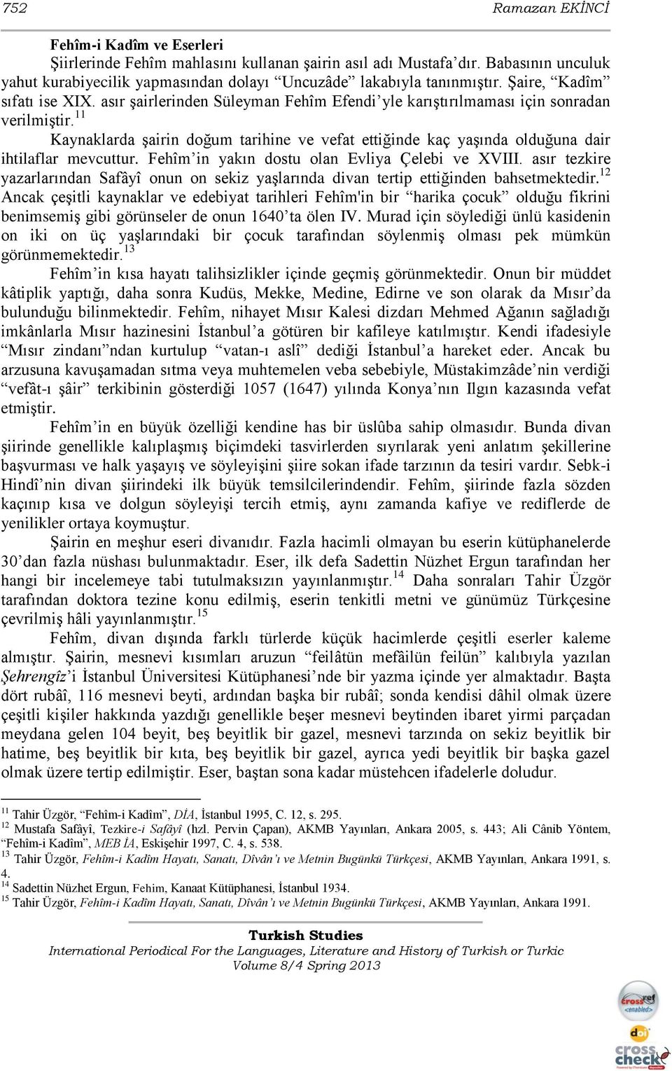 11 Kaynaklarda Ģairin doğum tarihine ve vefat ettiğinde kaç yaģında olduğuna dair ihtilaflar mevcuttur. Fehîm in yakın dostu olan Evliya Çelebi ve XVIII.