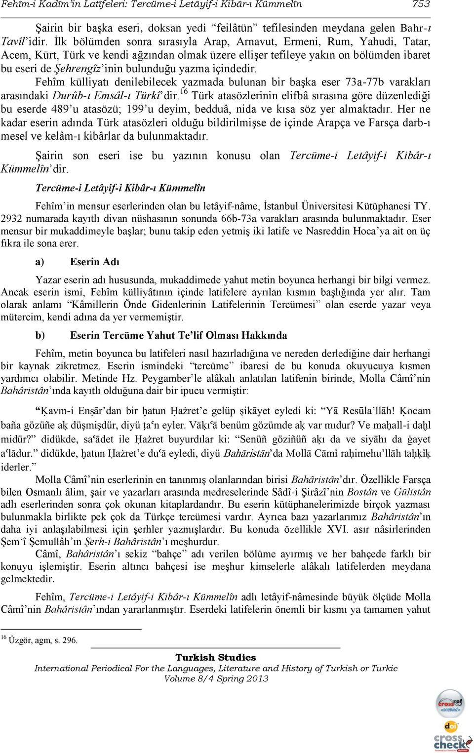 yazma içindedir. Fehîm külliyatı denilebilecek yazmada bulunan bir baģka eser 73a-77b varakları arasındaki Durûb-ı Emsâl-ı Türkî dir.