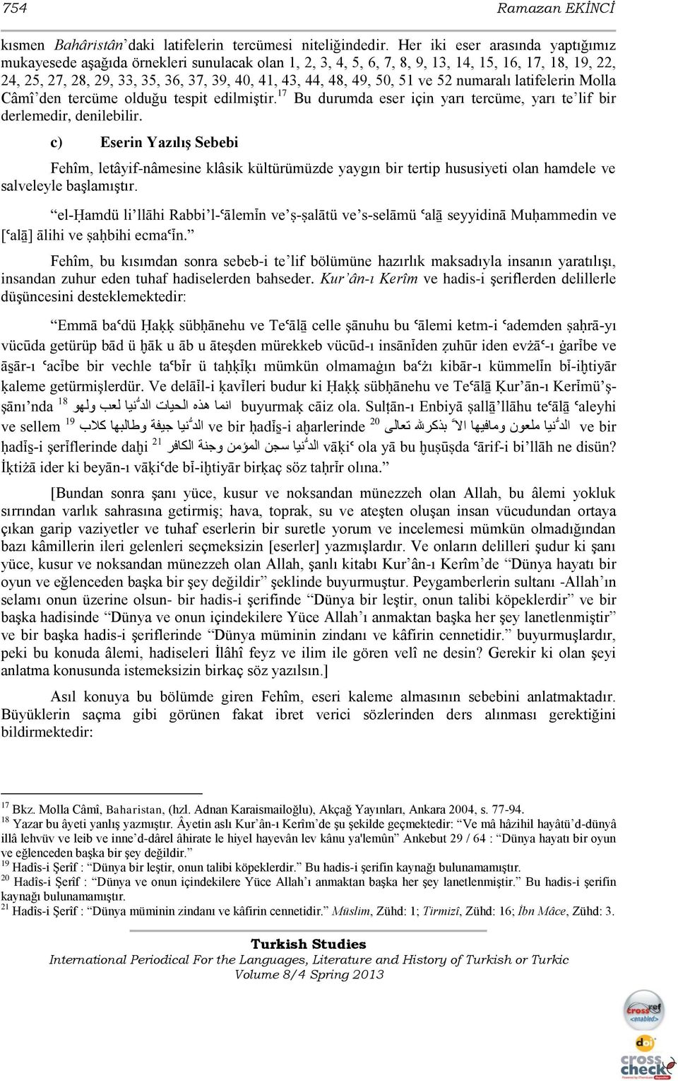 50, 51 ve 52 numaralı latifelerin Molla Câmî den tercüme olduğu tespit edilmiģtir. 17 Bu durumda eser için yarı tercüme, yarı te lif bir derlemedir, denilebilir.