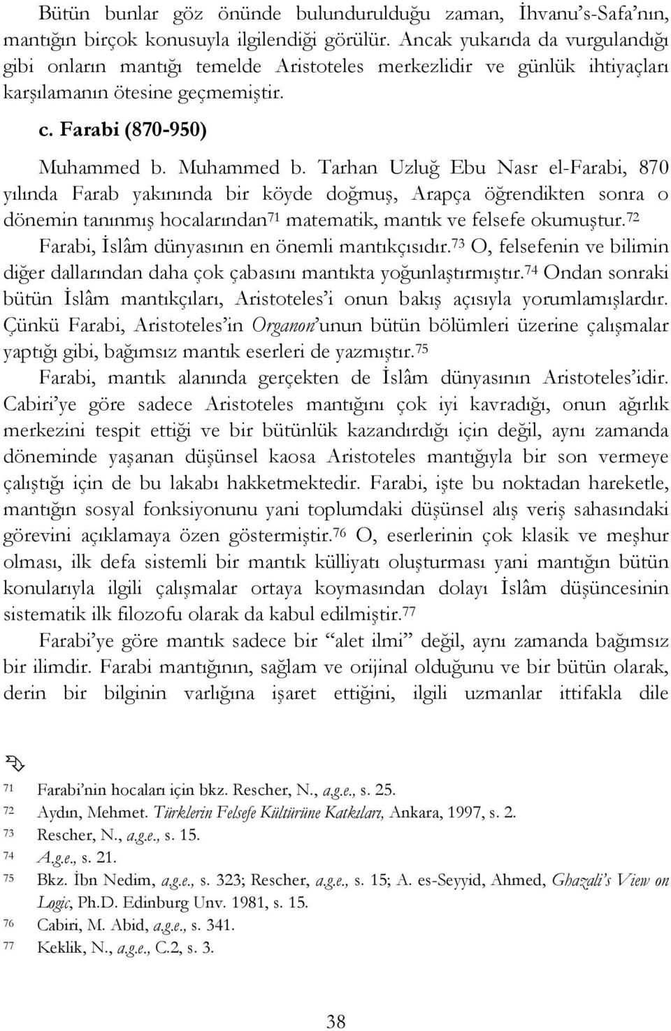 Muhammed b. Tarhan Uzluğ Ebu Nasr el-farabi, 870 yılında Farab yakınında bir köyde doğmuş, Arapça öğrendikten sonra o dönemin tanınmış hocalarından 71 matematik, mantık ve felsefe okumuştur.