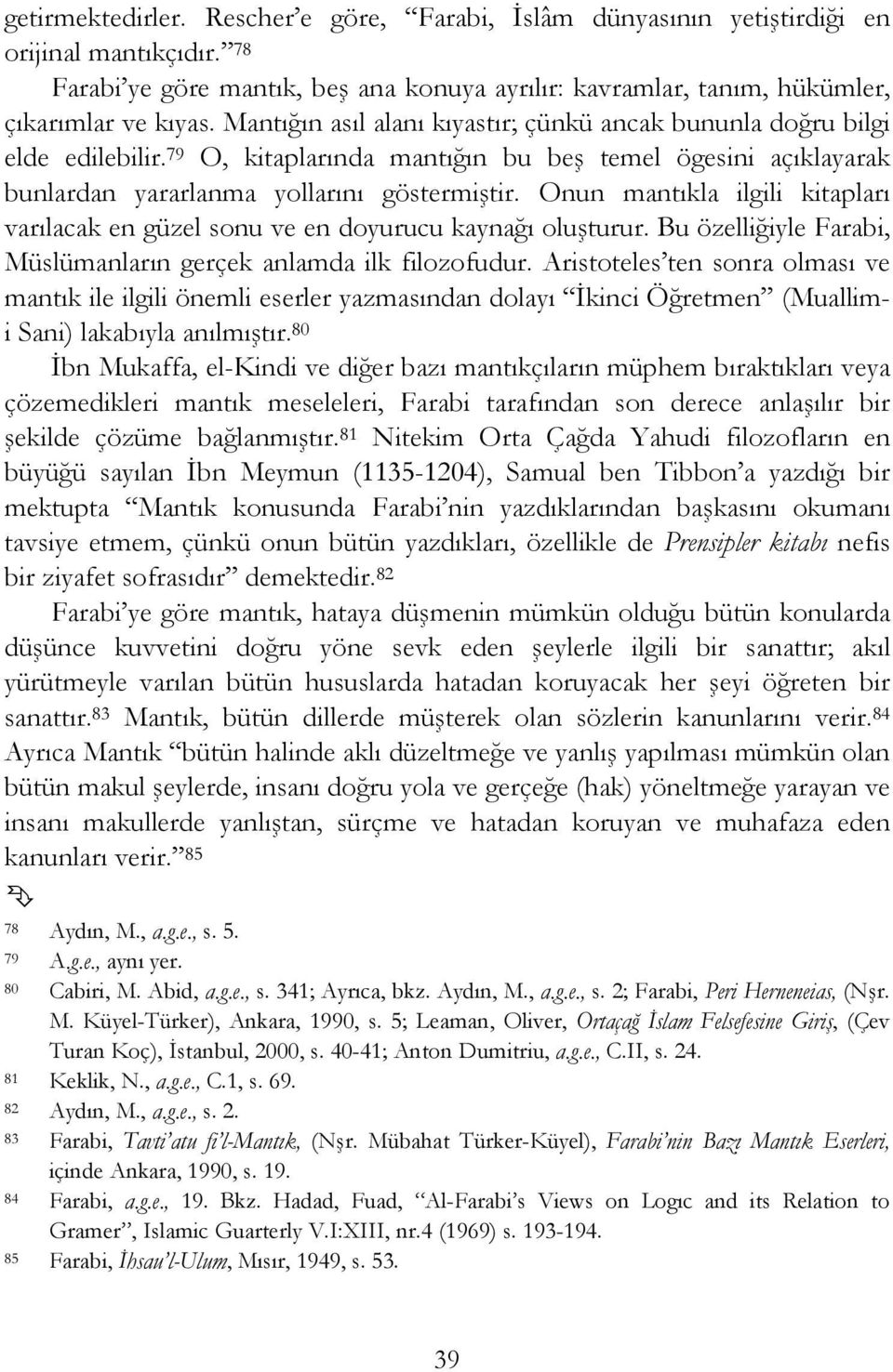 Onun mantıkla ilgili kitapları varılacak en güzel sonu ve en doyurucu kaynağı oluşturur. Bu özelliğiyle Farabi, Müslümanların gerçek anlamda ilk filozofudur.